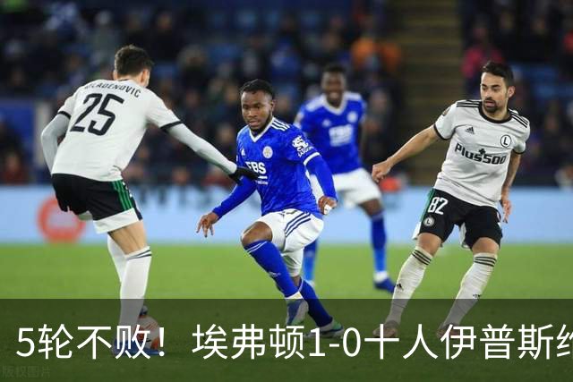 5轮不败！埃弗顿1-0十人伊普斯维奇 巴里破门+进球被吹法塔乌染红